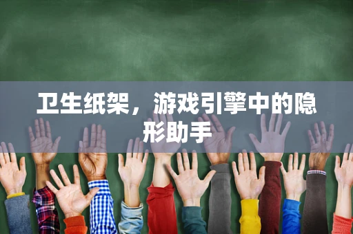 卫生纸架，游戏引擎中的隐形助手