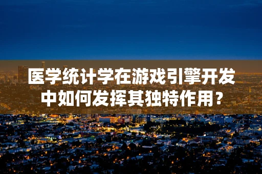 医学统计学在游戏引擎开发中如何发挥其独特作用？