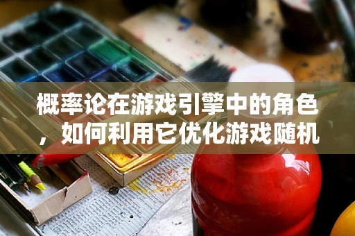 概率论在游戏引擎中的角色，如何利用它优化游戏随机性？