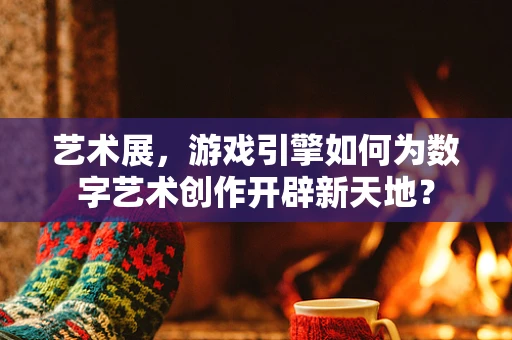 艺术展，游戏引擎如何为数字艺术创作开辟新天地？