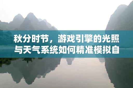 秋分时节，游戏引擎的光照与天气系统如何精准模拟自然变化？