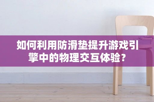 如何利用防滑垫提升游戏引擎中的物理交互体验？