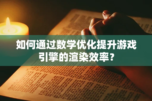 如何通过数学优化提升游戏引擎的渲染效率？