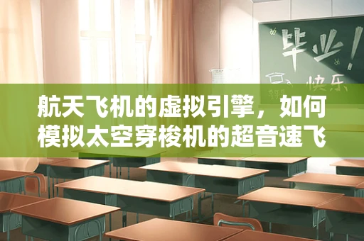 航天飞机的虚拟引擎，如何模拟太空穿梭机的超音速飞行？
