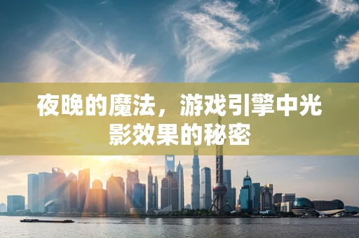 夜晚的魔法，游戏引擎中光影效果的秘密