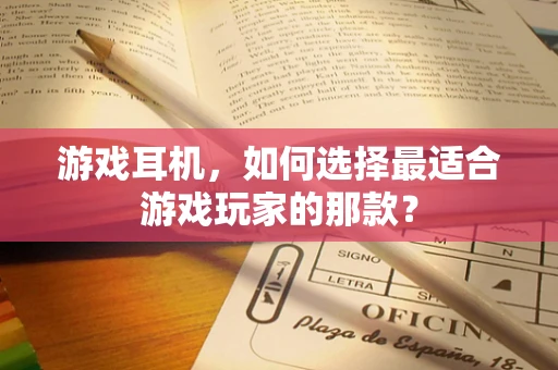 游戏耳机，如何选择最适合游戏玩家的那款？