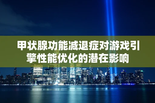 甲状腺功能减退症对游戏引擎性能优化的潜在影响