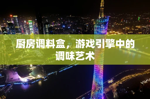 厨房调料盒，游戏引擎中的调味艺术