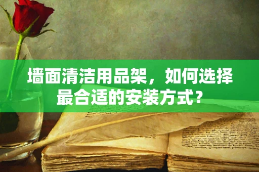 墙面清洁用品架，如何选择最合适的安装方式？