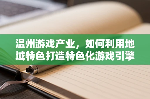 温州游戏产业，如何利用地域特色打造特色化游戏引擎？