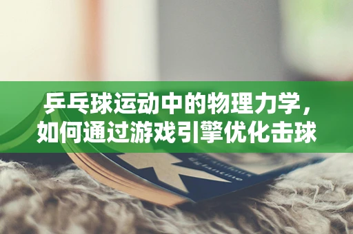 乒乓球运动中的物理力学，如何通过游戏引擎优化击球轨迹？