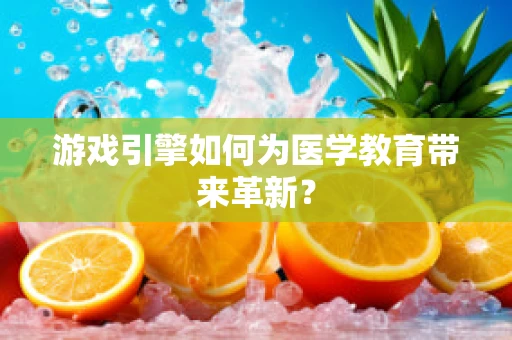 游戏引擎如何为医学教育带来革新？