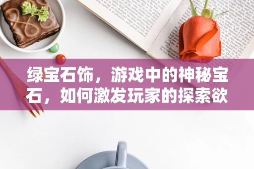 绿宝石饰，游戏中的神秘宝石，如何激发玩家的探索欲望？