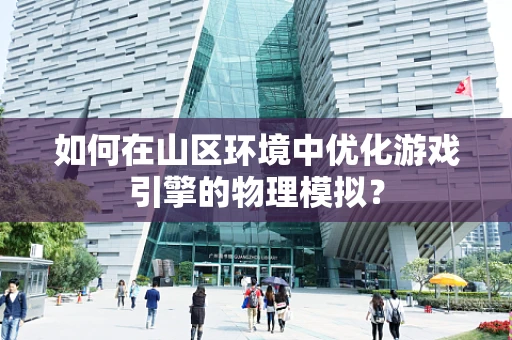 如何在山区环境中优化游戏引擎的物理模拟？