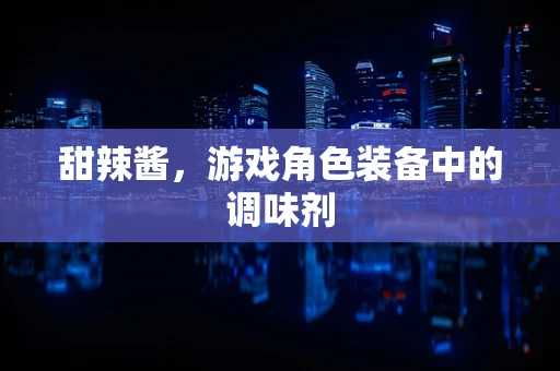 甜辣酱，游戏角色装备中的调味剂