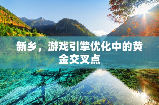 新乡，游戏引擎优化中的黄金交叉点