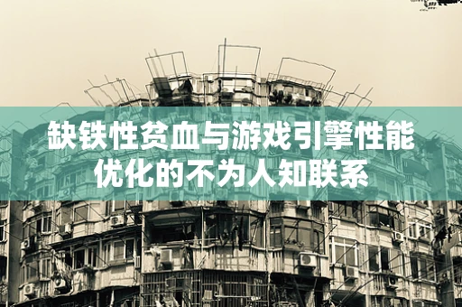 缺铁性贫血与游戏引擎性能优化的不为人知联系