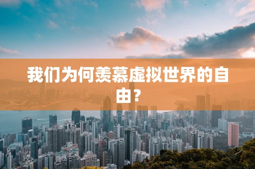 我们为何羡慕虚拟世界的自由？
