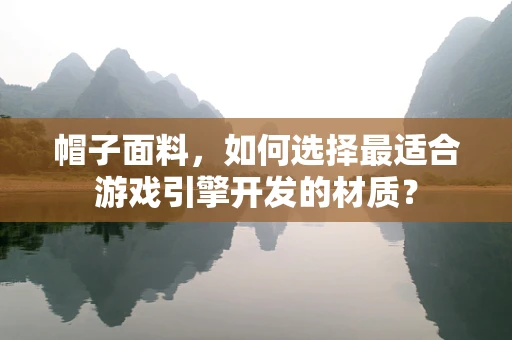 帽子面料，如何选择最适合游戏引擎开发的材质？