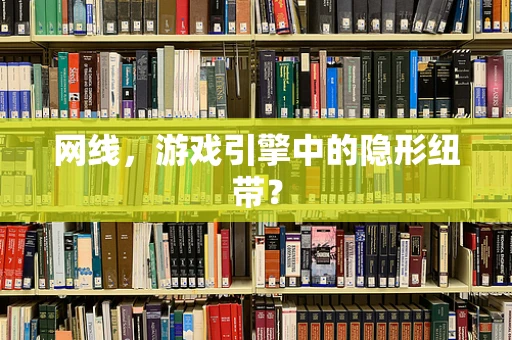 网线，游戏引擎中的隐形纽带？