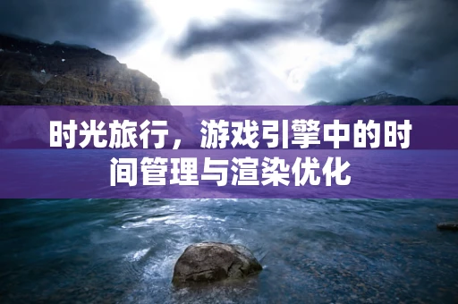 时光旅行，游戏引擎中的时间管理与渲染优化