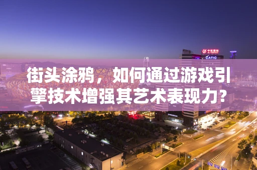 街头涂鸦，如何通过游戏引擎技术增强其艺术表现力？
