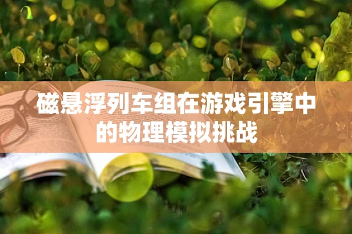 磁悬浮列车组在游戏引擎中的物理模拟挑战