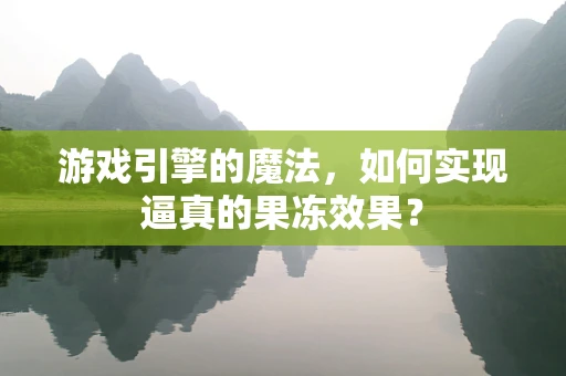 游戏引擎的魔法，如何实现逼真的果冻效果？