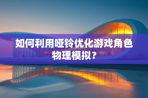 如何利用哑铃优化游戏角色物理模拟？