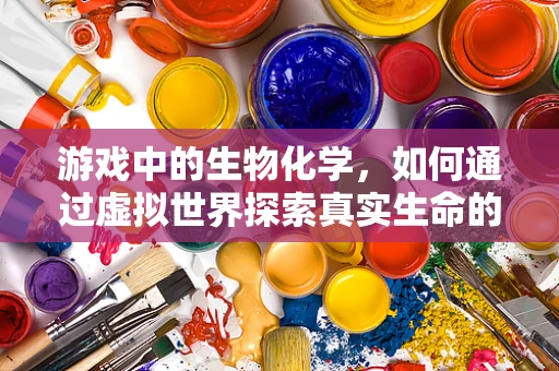 游戏中的生物化学，如何通过虚拟世界探索真实生命的奥秘？