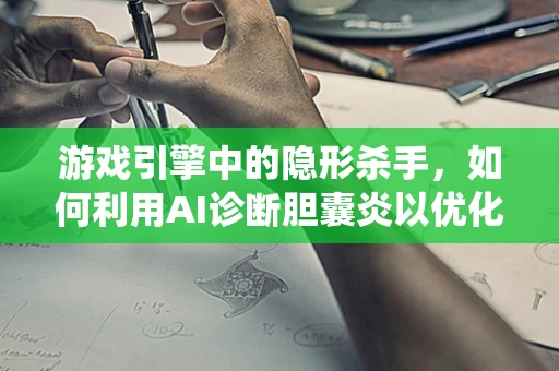 游戏引擎中的隐形杀手，如何利用AI诊断胆囊炎以优化角色健康系统？