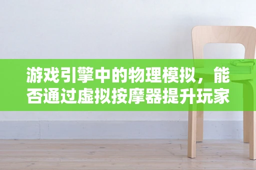 游戏引擎中的物理模拟，能否通过虚拟按摩器提升玩家体验？