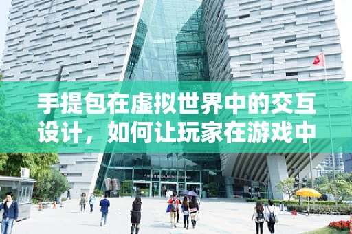 手提包在虚拟世界中的交互设计，如何让玩家在游戏中自然地‘携带’？