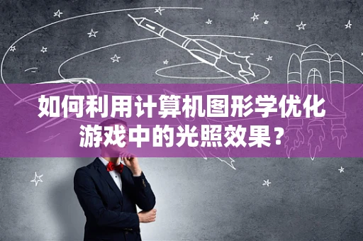 如何利用计算机图形学优化游戏中的光照效果？
