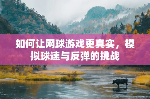 如何让网球游戏更真实，模拟球速与反弹的挑战