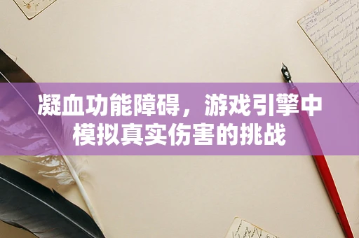 凝血功能障碍，游戏引擎中模拟真实伤害的挑战