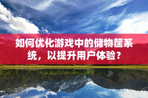 如何优化游戏中的储物筐系统，以提升用户体验？