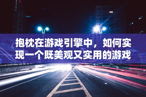 抱枕在游戏引擎中，如何实现一个既美观又实用的游戏内装饰品？