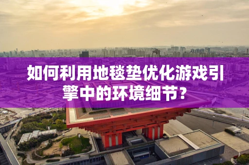 如何利用地毯垫优化游戏引擎中的环境细节？