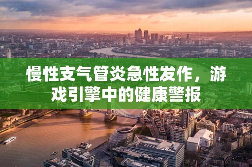 慢性支气管炎急性发作，游戏引擎中的健康警报