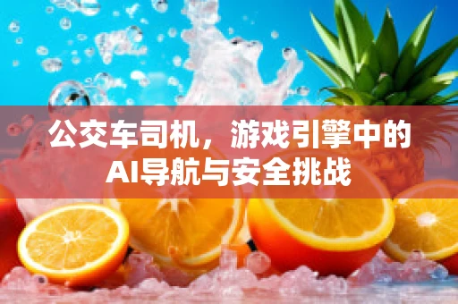 公交车司机，游戏引擎中的AI导航与安全挑战
