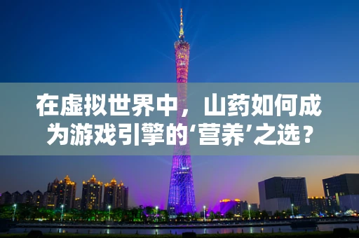 在虚拟世界中，山药如何成为游戏引擎的‘营养’之选？