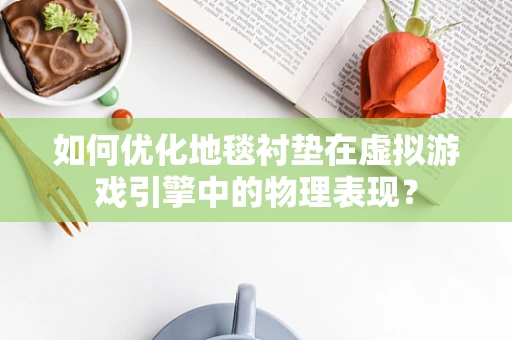 如何优化地毯衬垫在虚拟游戏引擎中的物理表现？