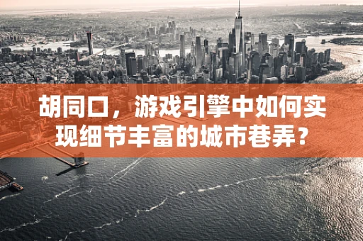 胡同口，游戏引擎中如何实现细节丰富的城市巷弄？