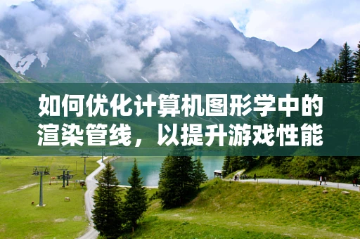 如何优化计算机图形学中的渲染管线，以提升游戏性能？