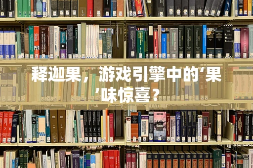 释迦果，游戏引擎中的‘果’味惊喜？