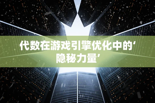 代数在游戏引擎优化中的‘隐秘力量’
