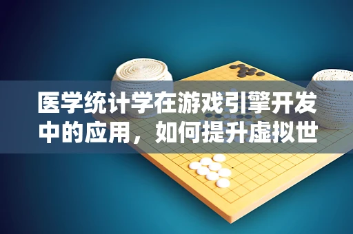 医学统计学在游戏引擎开发中的应用，如何提升虚拟世界的真实感？