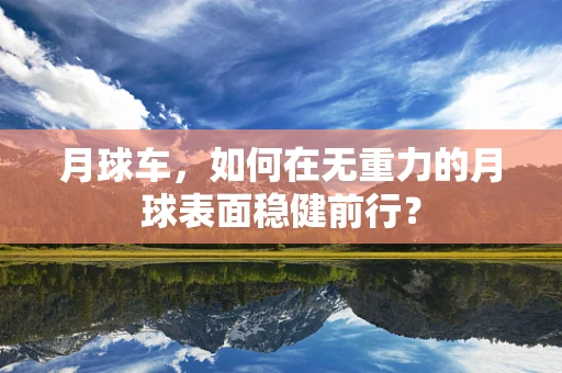 月球车，如何在无重力的月球表面稳健前行？