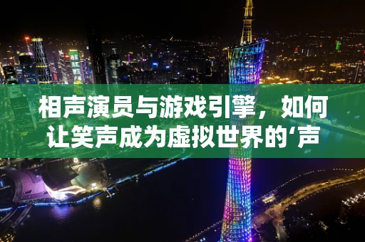 相声演员与游戏引擎，如何让笑声成为虚拟世界的‘声’动？